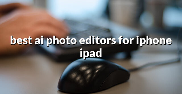 best ai photo editors for iphone ipad