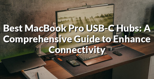 Best MacBook Pro USB-C Hubs: A Comprehensive Guide to Enhance Connectivity