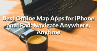 Best Offline Map Apps for iPhone and iPad: Navigate Anywhere, Anytime