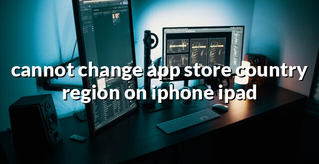 cannot change app store country region on iphone ipad