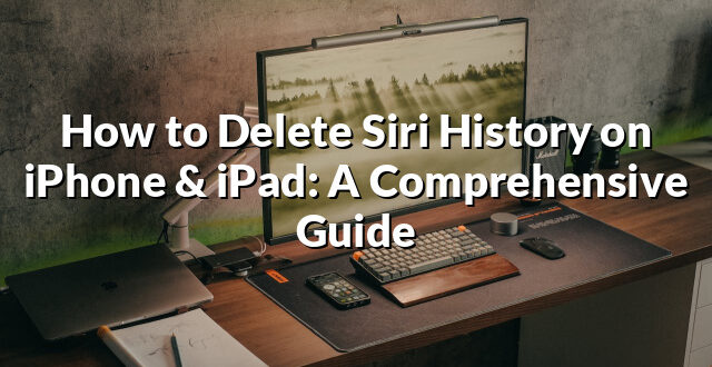 How to Delete Siri History on iPhone & iPad: A Comprehensive Guide