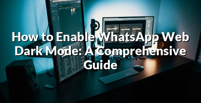 How to Enable WhatsApp Web Dark Mode: A Comprehensive Guide