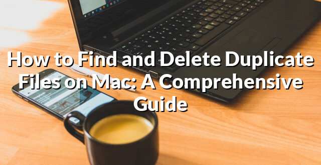 How to Find and Delete Duplicate Files on Mac: A Comprehensive Guide