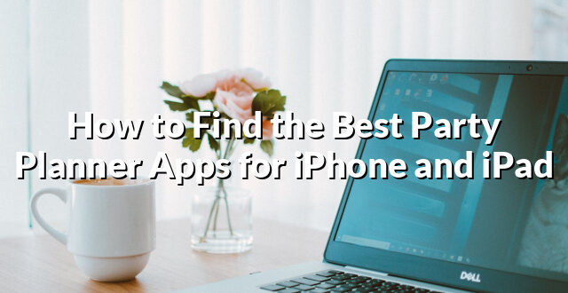 How to Find the Best Party Planner Apps for iPhone and iPad