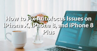 How to Fix Autofocus Issues on iPhone X, iPhone 8, and iPhone 8 Plus