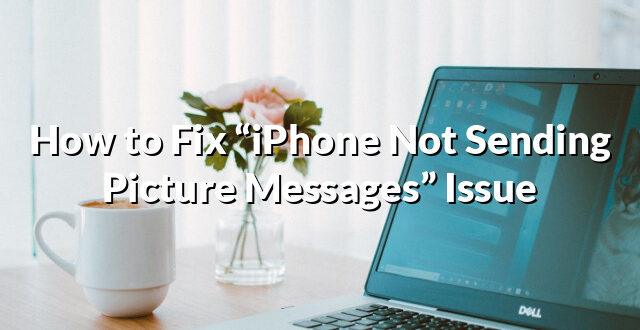 How to Fix “iPhone Not Sending Picture Messages” Issue