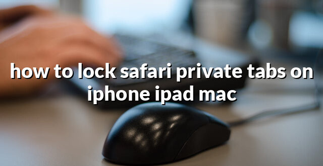 how to lock safari private tabs on iphone ipad mac