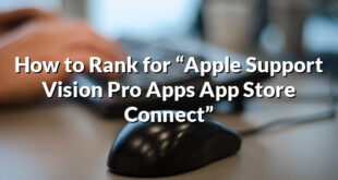 How to Rank for “Apple Support Vision Pro Apps App Store Connect”