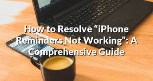 How to Resolve “iPhone Reminders Not Working”: A Comprehensive Guide