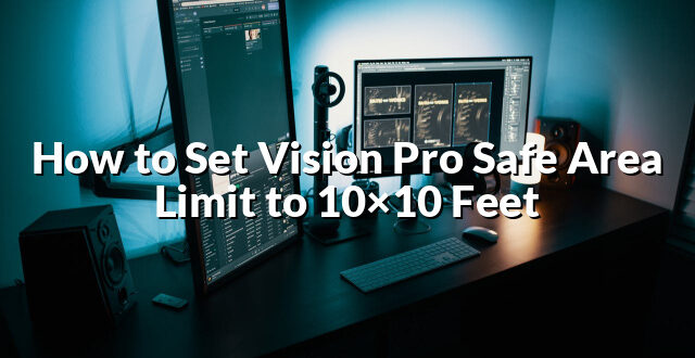 How to Set Vision Pro Safe Area Limit to 10×10 Feet