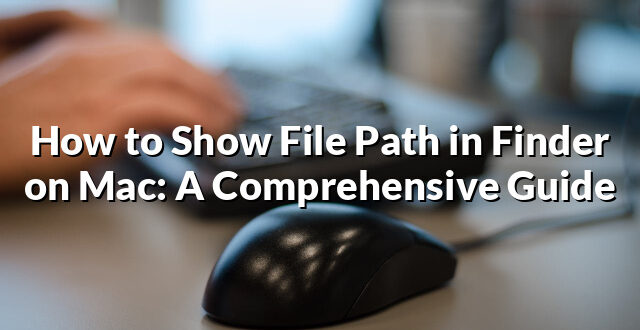 How to Show File Path in Finder on Mac: A Comprehensive Guide