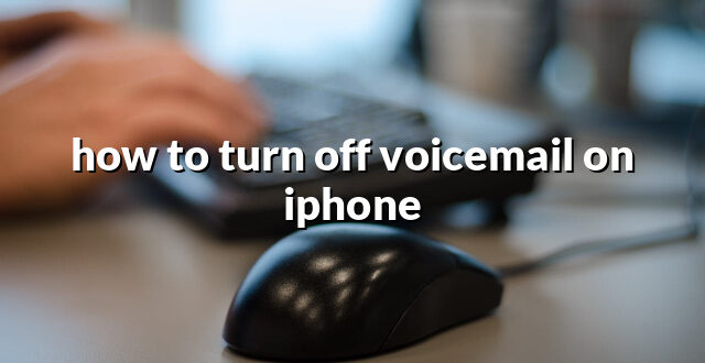 how to turn off voicemail on iphone