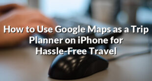 How to Use Google Maps as a Trip Planner on iPhone for Hassle-Free Travel