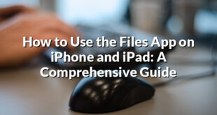 How to Use the Files App on iPhone and iPad: A Comprehensive Guide