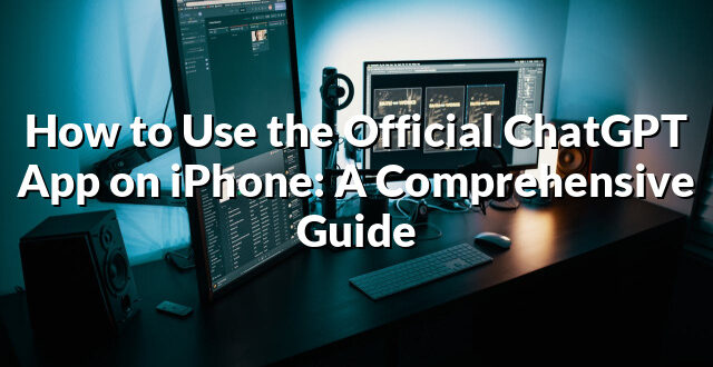 How to Use the Official ChatGPT App on iPhone: A Comprehensive Guide