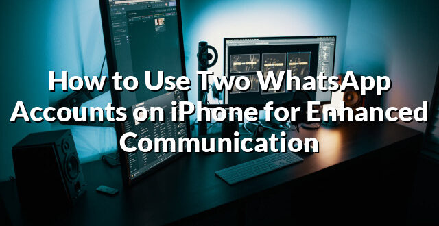 How to Use Two WhatsApp Accounts on iPhone for Enhanced Communication