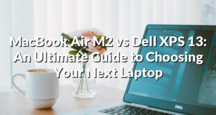 MacBook Air M2 vs Dell XPS 13: An Ultimate Guide to Choosing Your Next Laptop