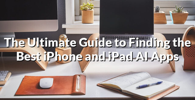 The Ultimate Guide to Finding the Best iPhone and iPad AI Apps