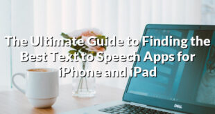 The Ultimate Guide to Finding the Best Text to Speech Apps for iPhone and iPad