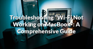 Troubleshooting “Wi-Fi Not Working on MacBook”: A Comprehensive Guide