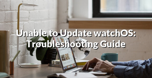 Unable to Update watchOS: Troubleshooting Guide