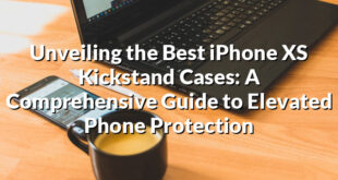 Unveiling the Best iPhone XS Kickstand Cases: A Comprehensive Guide to Elevated Phone Protection