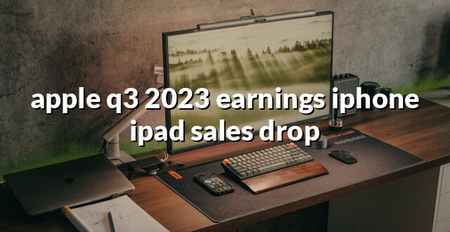 apple q3 2023 earnings iphone ipad sales drop