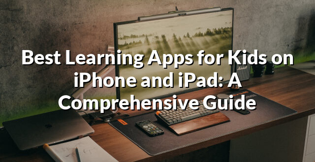 Best Learning Apps for Kids on iPhone and iPad: A Comprehensive Guide