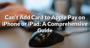 Can’t Add Card to Apple Pay on iPhone or iPad: A Comprehensive Guide