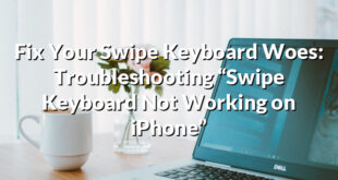 Fix Your Swipe Keyboard Woes: Troubleshooting “Swipe Keyboard Not Working on iPhone”