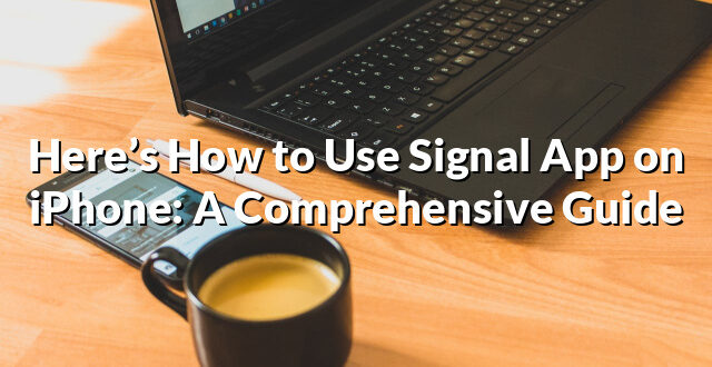 Here’s How to Use Signal App on iPhone: A Comprehensive Guide