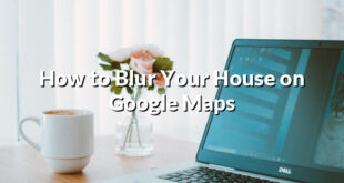 How to Blur Your House on Google Maps