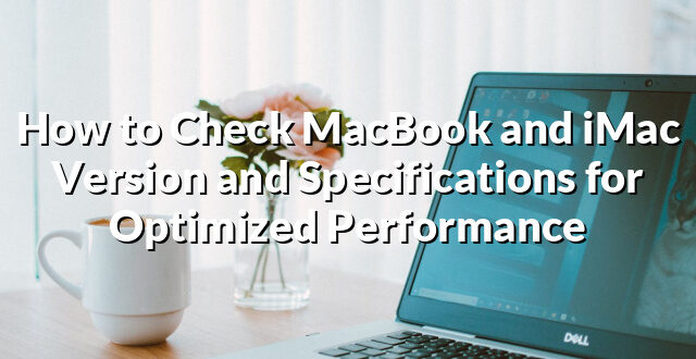 How to Check MacBook and iMac Version and Specifications for Optimized Performance