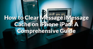 How to Clear Message iMessage Cache on iPhone iPad: A Comprehensive Guide