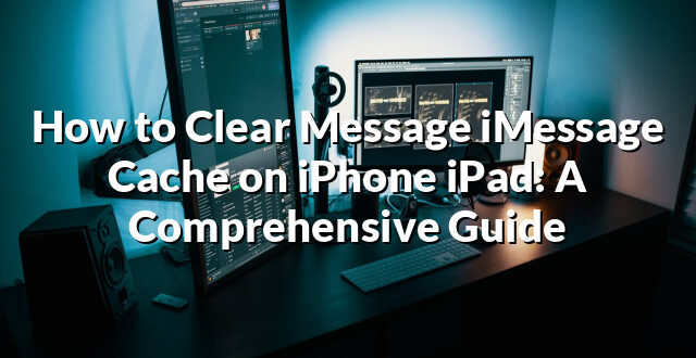 How to Clear Message iMessage Cache on iPhone iPad: A Comprehensive Guide