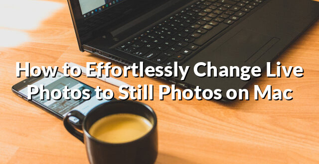 How to Effortlessly Change Live Photos to Still Photos on Mac