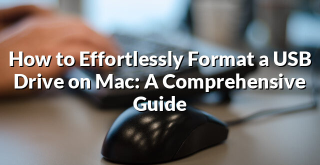 How to Effortlessly Format a USB Drive on Mac: A Comprehensive Guide