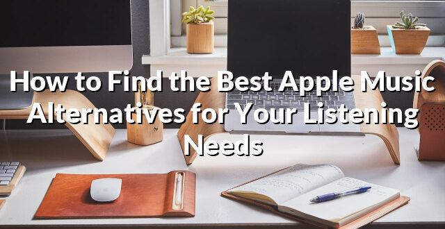 How to Find the Best Apple Music Alternatives for Your Listening Needs