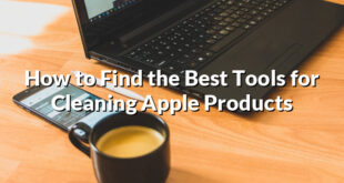 How to Find the Best Tools for Cleaning Apple Products