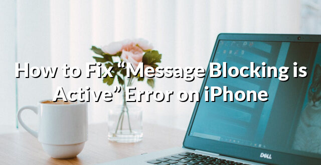 How to Fix “Message Blocking is Active” Error on iPhone