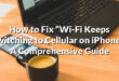 How to Fix “Wi-Fi Keeps Switching to Cellular on iPhone”: A Comprehensive Guide