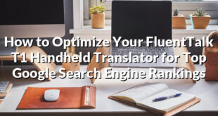 How to Optimize Your FluentTalk T1 Handheld Translator for Top Google Search Engine Rankings