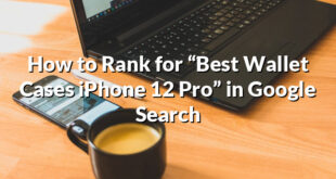 How to Rank for “Best Wallet Cases iPhone 12 Pro” in Google Search