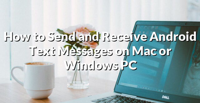 How to Send and Receive Android Text Messages on Mac or Windows PC