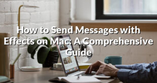 How to Send Messages with Effects on Mac: A Comprehensive Guide