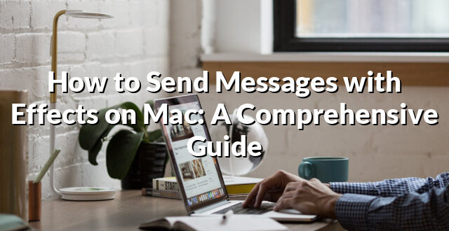 How to Send Messages with Effects on Mac: A Comprehensive Guide