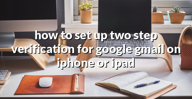 how to set up two step verification for google gmail on iphone or ipad