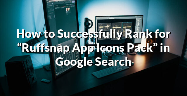 How to Successfully Rank for “Ruffsnap App Icons Pack” in Google Search