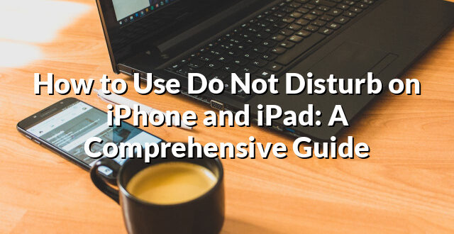 How to Use Do Not Disturb on iPhone and iPad: A Comprehensive Guide