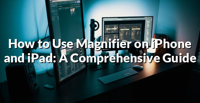 How to Use Magnifier on iPhone and iPad: A Comprehensive Guide